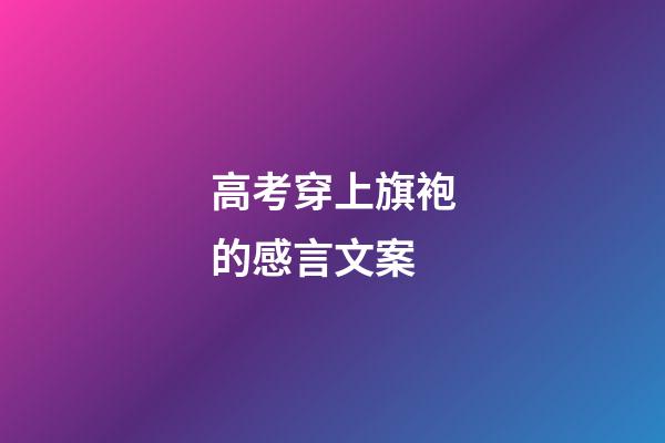 高考穿上旗袍的感言文案