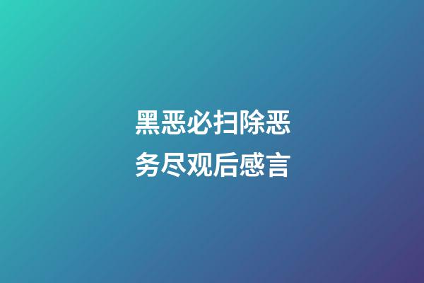 黑恶必扫除恶务尽观后感言